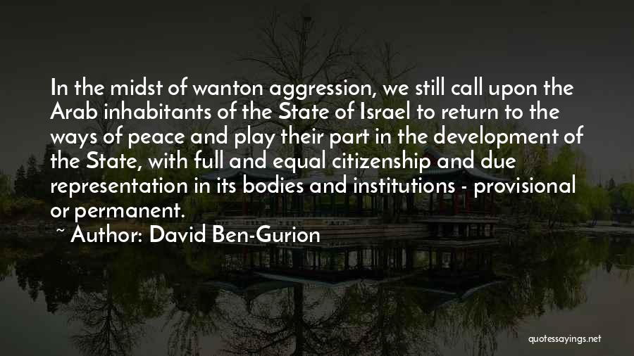 David Ben-Gurion Quotes: In The Midst Of Wanton Aggression, We Still Call Upon The Arab Inhabitants Of The State Of Israel To Return