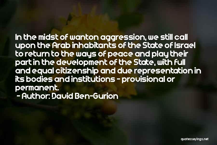 David Ben-Gurion Quotes: In The Midst Of Wanton Aggression, We Still Call Upon The Arab Inhabitants Of The State Of Israel To Return