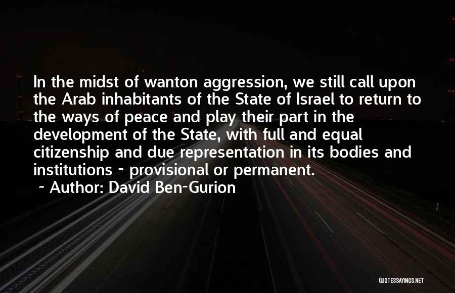 David Ben-Gurion Quotes: In The Midst Of Wanton Aggression, We Still Call Upon The Arab Inhabitants Of The State Of Israel To Return