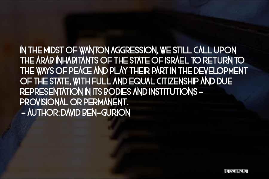 David Ben-Gurion Quotes: In The Midst Of Wanton Aggression, We Still Call Upon The Arab Inhabitants Of The State Of Israel To Return