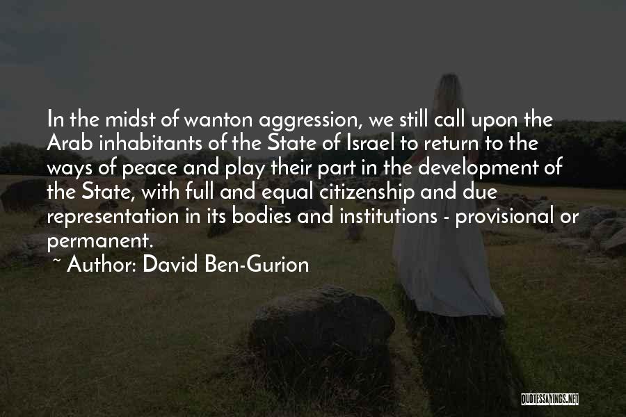 David Ben-Gurion Quotes: In The Midst Of Wanton Aggression, We Still Call Upon The Arab Inhabitants Of The State Of Israel To Return