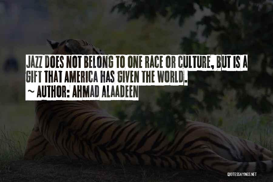 Ahmad Alaadeen Quotes: Jazz Does Not Belong To One Race Or Culture, But Is A Gift That America Has Given The World.