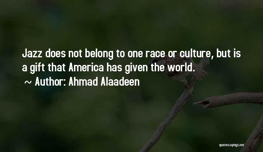 Ahmad Alaadeen Quotes: Jazz Does Not Belong To One Race Or Culture, But Is A Gift That America Has Given The World.
