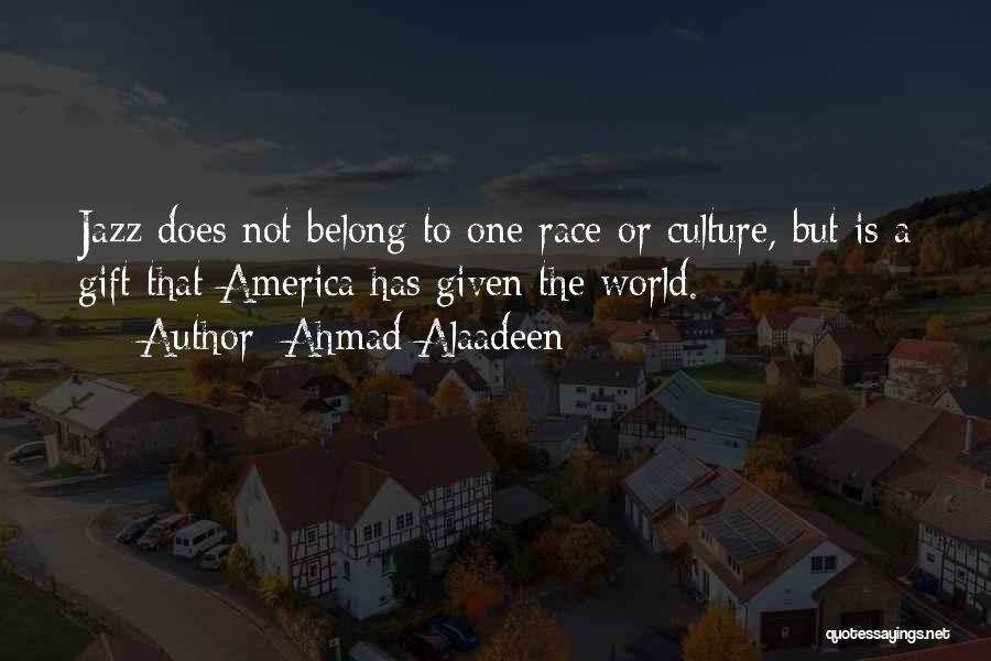 Ahmad Alaadeen Quotes: Jazz Does Not Belong To One Race Or Culture, But Is A Gift That America Has Given The World.