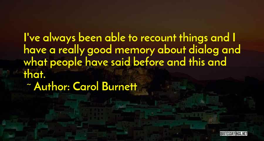 Carol Burnett Quotes: I've Always Been Able To Recount Things And I Have A Really Good Memory About Dialog And What People Have