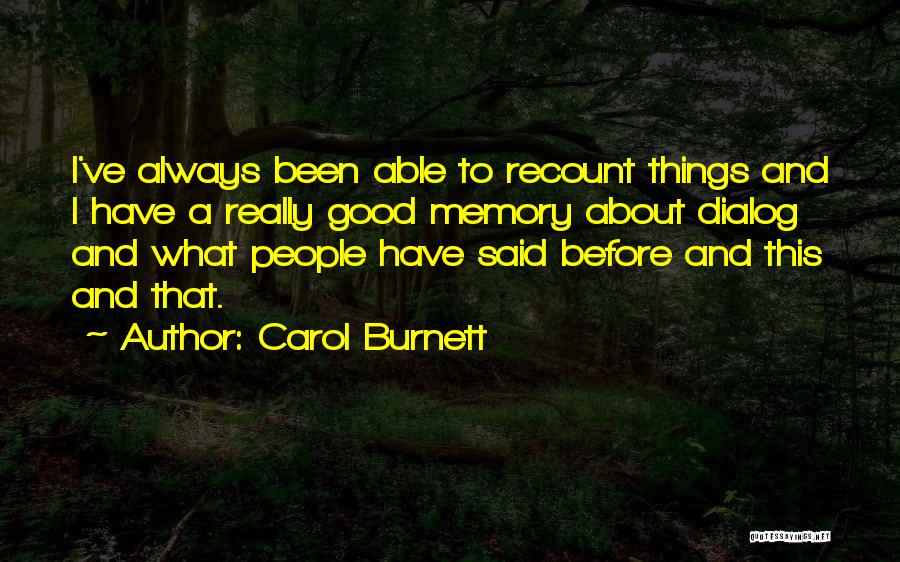 Carol Burnett Quotes: I've Always Been Able To Recount Things And I Have A Really Good Memory About Dialog And What People Have