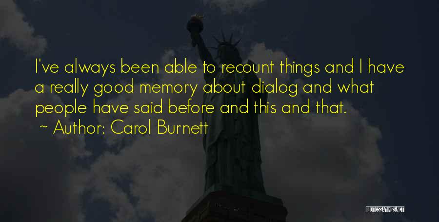 Carol Burnett Quotes: I've Always Been Able To Recount Things And I Have A Really Good Memory About Dialog And What People Have