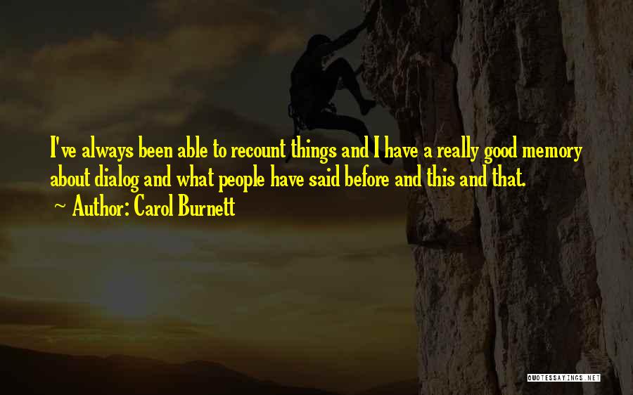 Carol Burnett Quotes: I've Always Been Able To Recount Things And I Have A Really Good Memory About Dialog And What People Have