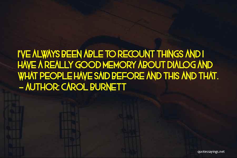 Carol Burnett Quotes: I've Always Been Able To Recount Things And I Have A Really Good Memory About Dialog And What People Have