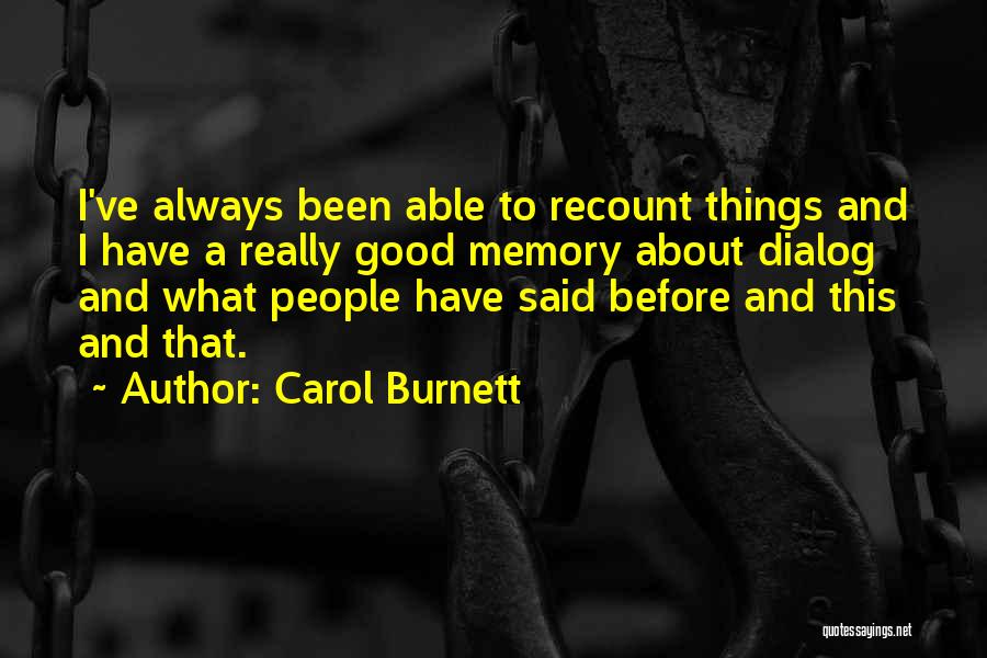 Carol Burnett Quotes: I've Always Been Able To Recount Things And I Have A Really Good Memory About Dialog And What People Have