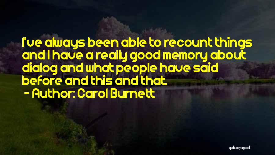 Carol Burnett Quotes: I've Always Been Able To Recount Things And I Have A Really Good Memory About Dialog And What People Have