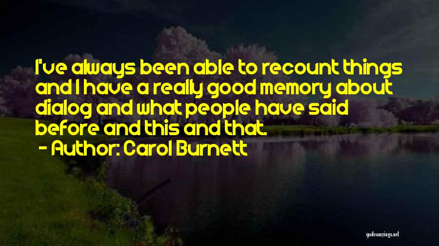 Carol Burnett Quotes: I've Always Been Able To Recount Things And I Have A Really Good Memory About Dialog And What People Have