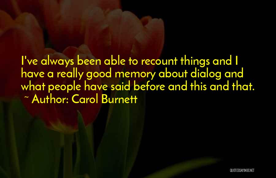 Carol Burnett Quotes: I've Always Been Able To Recount Things And I Have A Really Good Memory About Dialog And What People Have