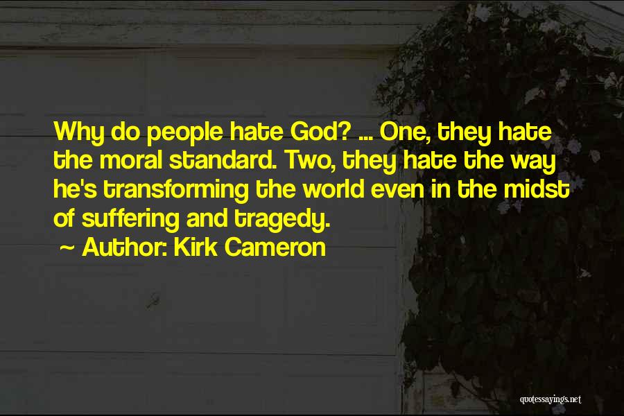 Kirk Cameron Quotes: Why Do People Hate God? ... One, They Hate The Moral Standard. Two, They Hate The Way He's Transforming The
