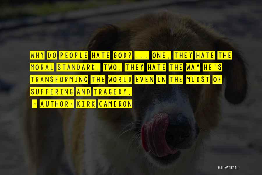 Kirk Cameron Quotes: Why Do People Hate God? ... One, They Hate The Moral Standard. Two, They Hate The Way He's Transforming The