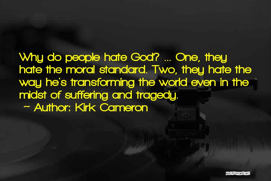Kirk Cameron Quotes: Why Do People Hate God? ... One, They Hate The Moral Standard. Two, They Hate The Way He's Transforming The
