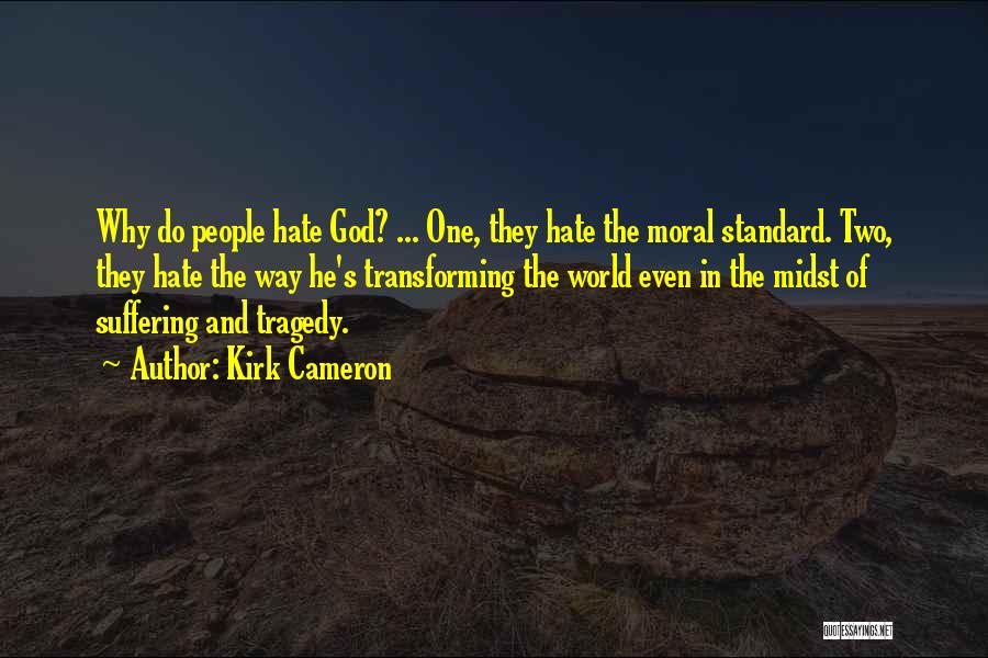Kirk Cameron Quotes: Why Do People Hate God? ... One, They Hate The Moral Standard. Two, They Hate The Way He's Transforming The