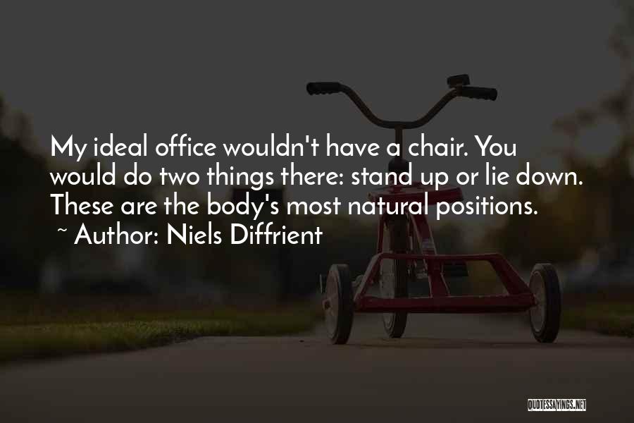 Niels Diffrient Quotes: My Ideal Office Wouldn't Have A Chair. You Would Do Two Things There: Stand Up Or Lie Down. These Are