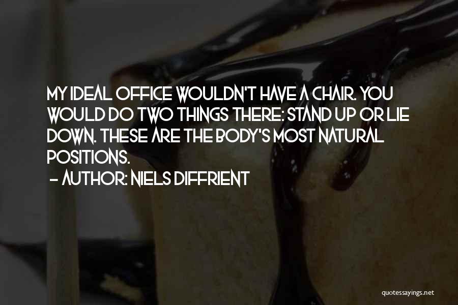 Niels Diffrient Quotes: My Ideal Office Wouldn't Have A Chair. You Would Do Two Things There: Stand Up Or Lie Down. These Are