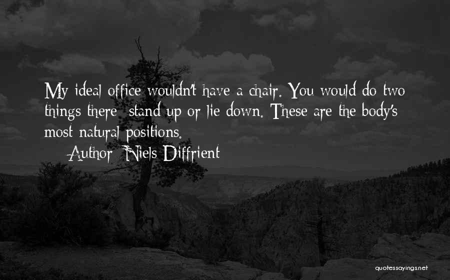 Niels Diffrient Quotes: My Ideal Office Wouldn't Have A Chair. You Would Do Two Things There: Stand Up Or Lie Down. These Are