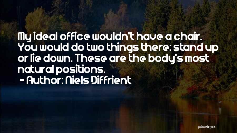 Niels Diffrient Quotes: My Ideal Office Wouldn't Have A Chair. You Would Do Two Things There: Stand Up Or Lie Down. These Are