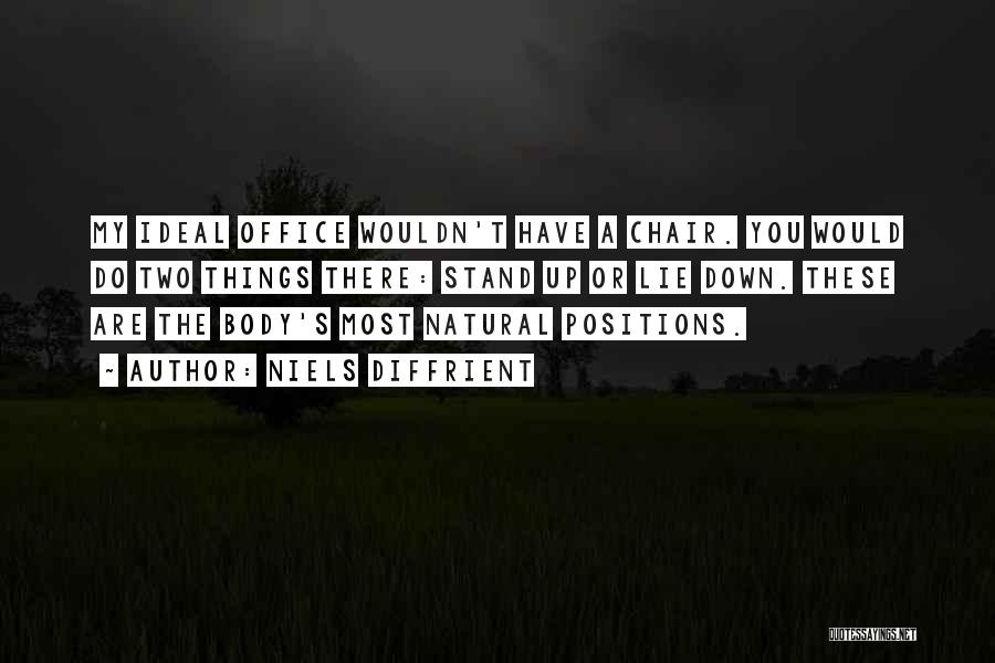 Niels Diffrient Quotes: My Ideal Office Wouldn't Have A Chair. You Would Do Two Things There: Stand Up Or Lie Down. These Are
