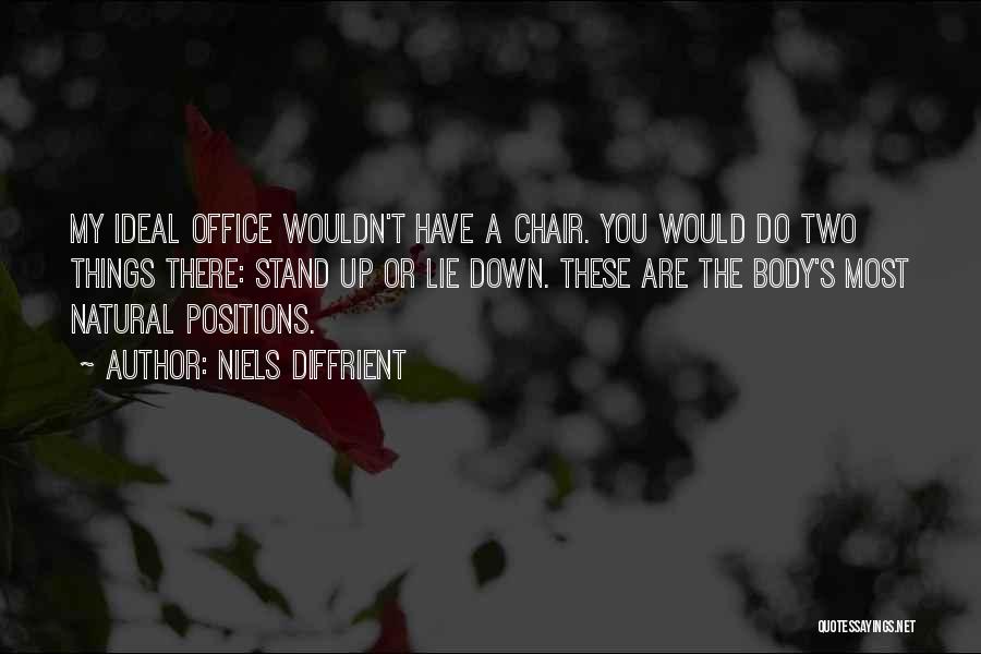 Niels Diffrient Quotes: My Ideal Office Wouldn't Have A Chair. You Would Do Two Things There: Stand Up Or Lie Down. These Are