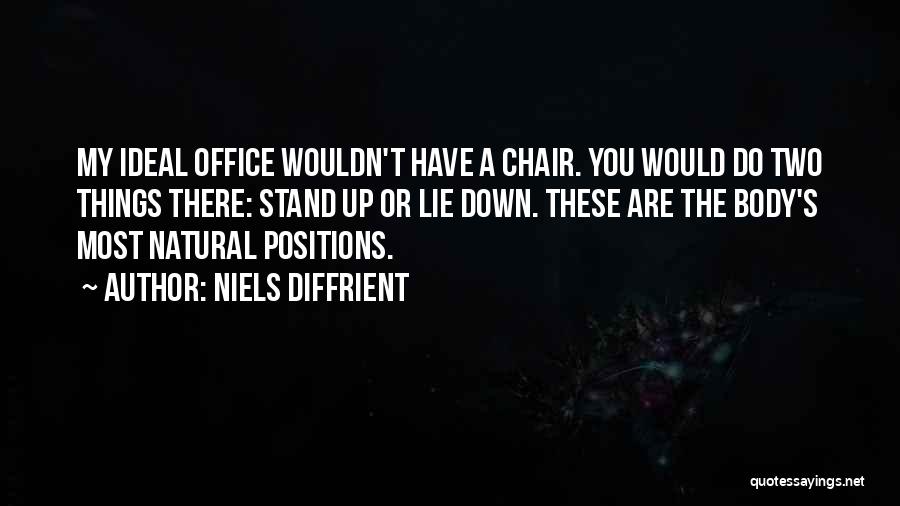 Niels Diffrient Quotes: My Ideal Office Wouldn't Have A Chair. You Would Do Two Things There: Stand Up Or Lie Down. These Are