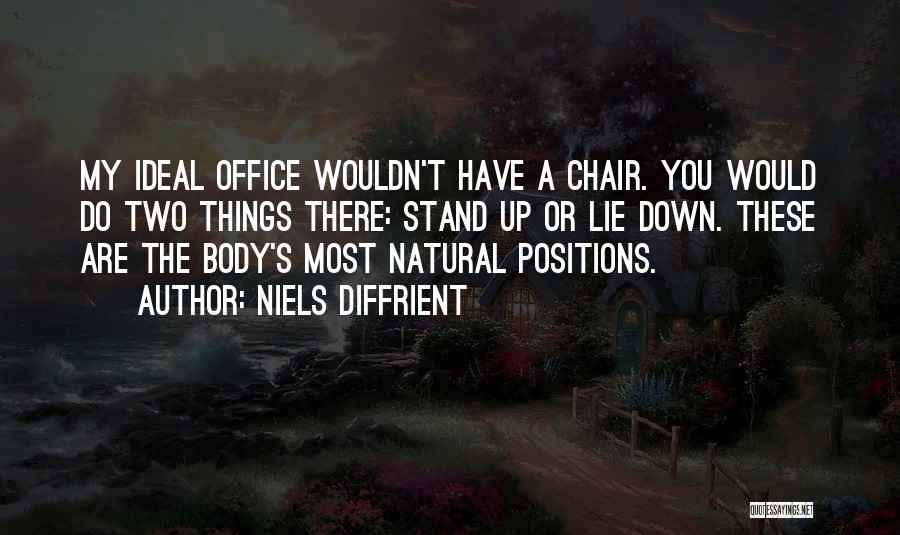 Niels Diffrient Quotes: My Ideal Office Wouldn't Have A Chair. You Would Do Two Things There: Stand Up Or Lie Down. These Are