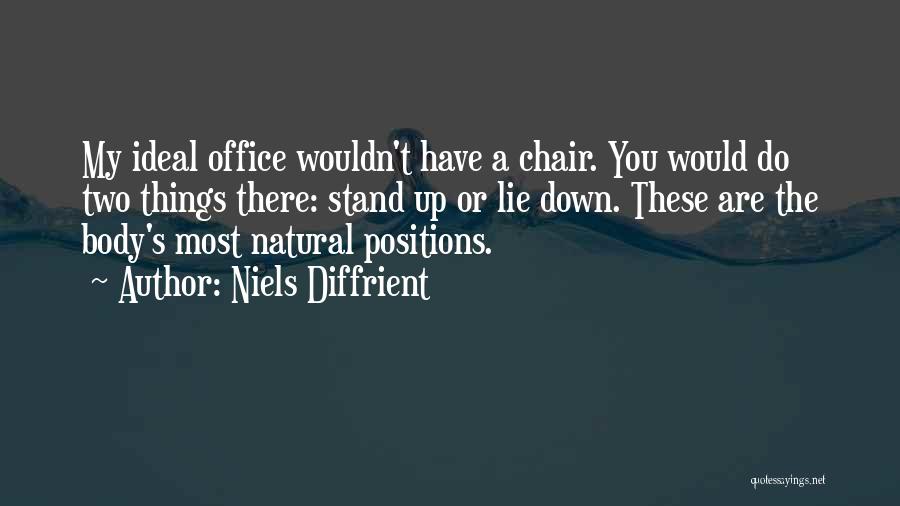 Niels Diffrient Quotes: My Ideal Office Wouldn't Have A Chair. You Would Do Two Things There: Stand Up Or Lie Down. These Are