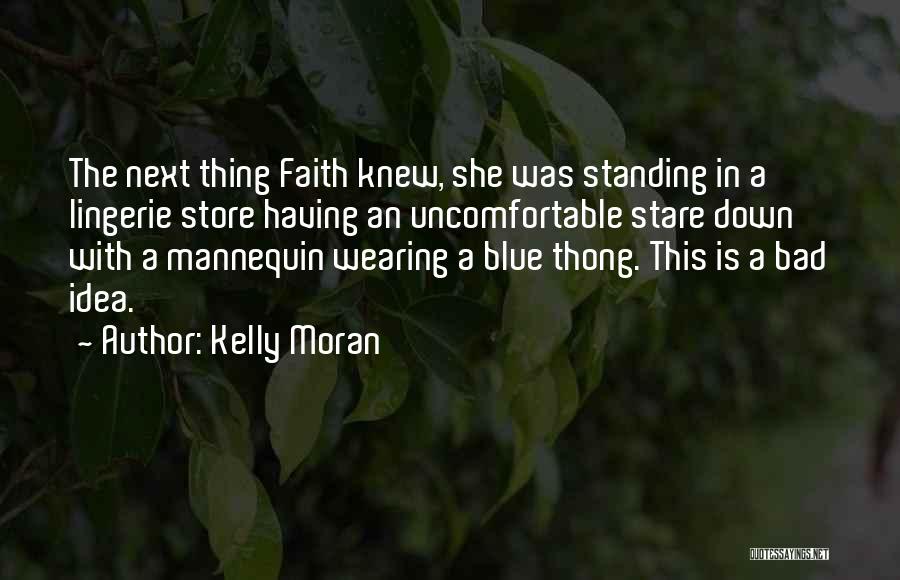 Kelly Moran Quotes: The Next Thing Faith Knew, She Was Standing In A Lingerie Store Having An Uncomfortable Stare Down With A Mannequin