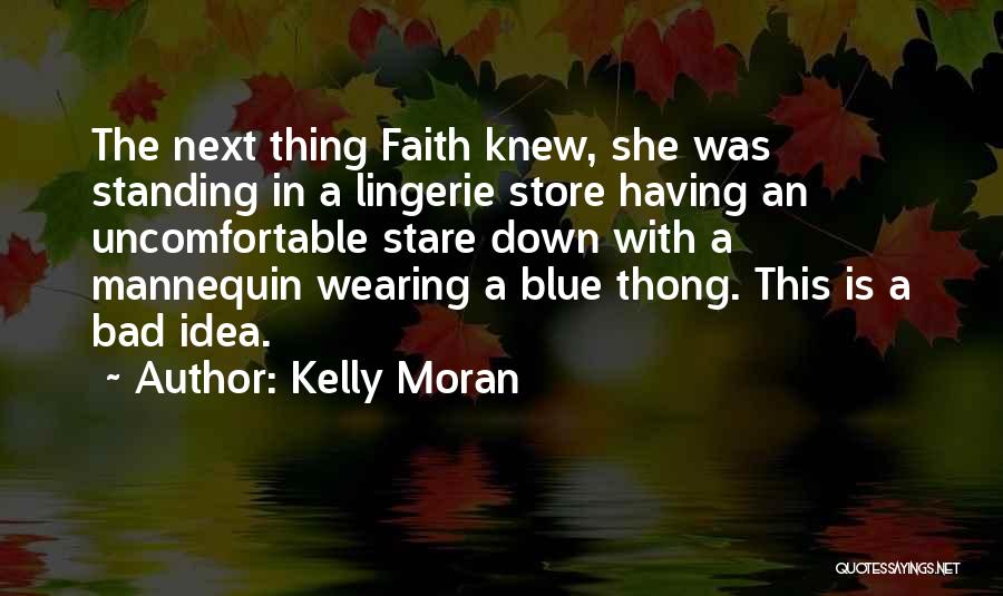 Kelly Moran Quotes: The Next Thing Faith Knew, She Was Standing In A Lingerie Store Having An Uncomfortable Stare Down With A Mannequin