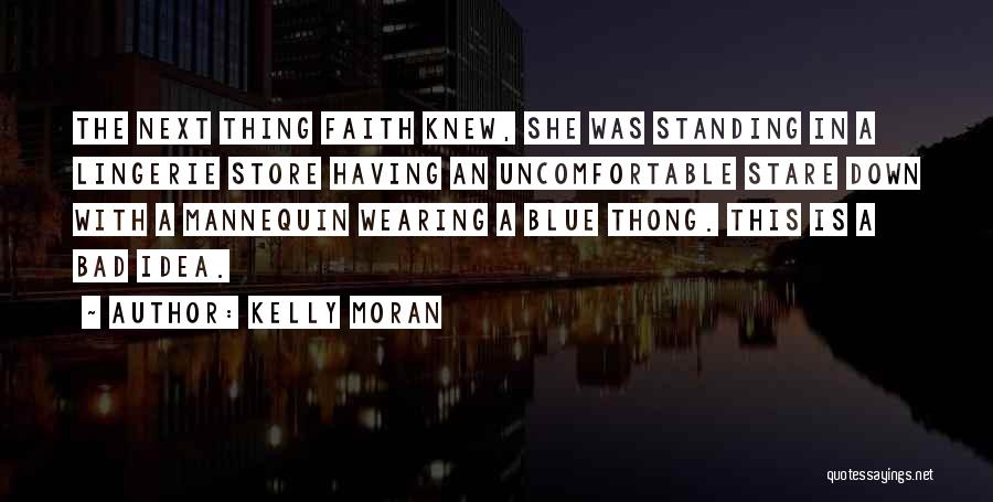 Kelly Moran Quotes: The Next Thing Faith Knew, She Was Standing In A Lingerie Store Having An Uncomfortable Stare Down With A Mannequin