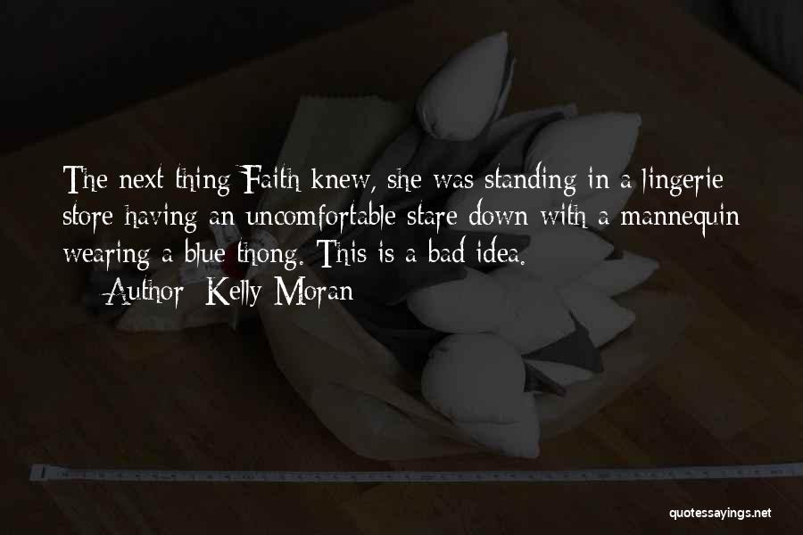 Kelly Moran Quotes: The Next Thing Faith Knew, She Was Standing In A Lingerie Store Having An Uncomfortable Stare Down With A Mannequin