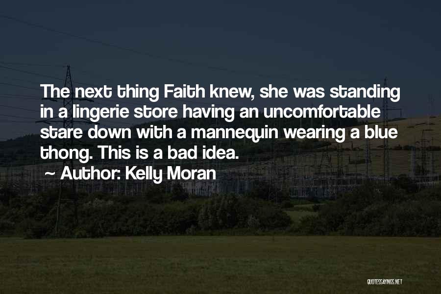 Kelly Moran Quotes: The Next Thing Faith Knew, She Was Standing In A Lingerie Store Having An Uncomfortable Stare Down With A Mannequin