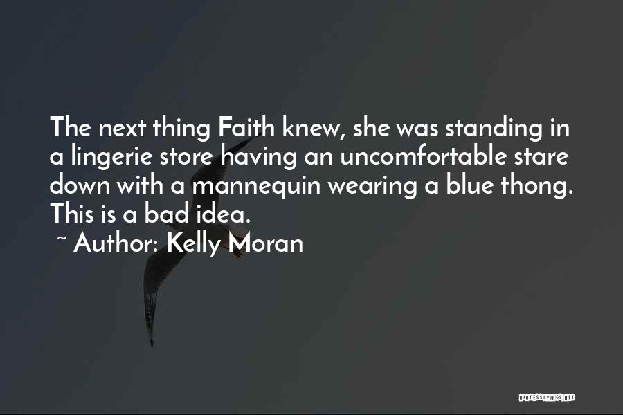 Kelly Moran Quotes: The Next Thing Faith Knew, She Was Standing In A Lingerie Store Having An Uncomfortable Stare Down With A Mannequin
