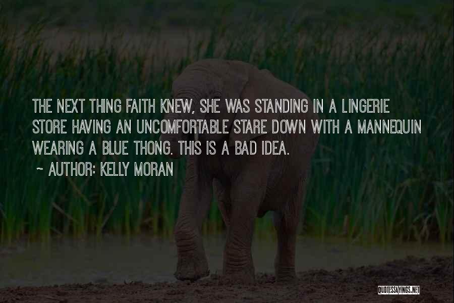 Kelly Moran Quotes: The Next Thing Faith Knew, She Was Standing In A Lingerie Store Having An Uncomfortable Stare Down With A Mannequin