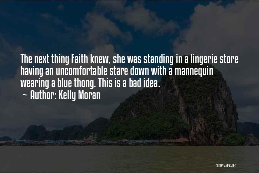 Kelly Moran Quotes: The Next Thing Faith Knew, She Was Standing In A Lingerie Store Having An Uncomfortable Stare Down With A Mannequin