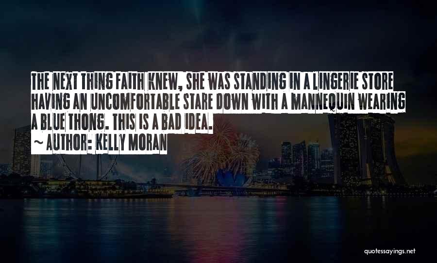 Kelly Moran Quotes: The Next Thing Faith Knew, She Was Standing In A Lingerie Store Having An Uncomfortable Stare Down With A Mannequin