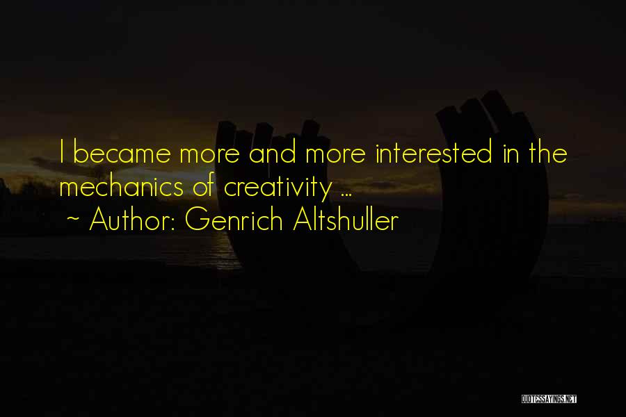 Genrich Altshuller Quotes: I Became More And More Interested In The Mechanics Of Creativity ...