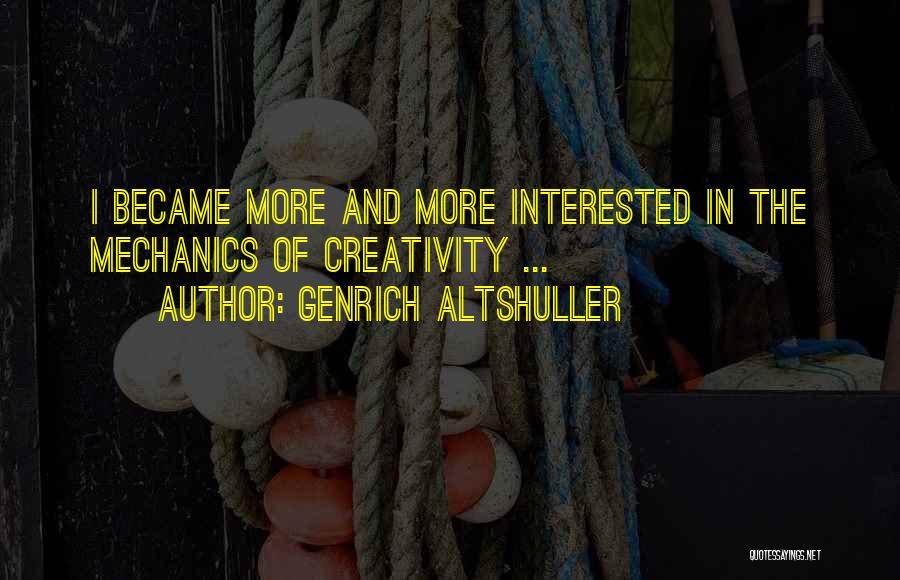 Genrich Altshuller Quotes: I Became More And More Interested In The Mechanics Of Creativity ...