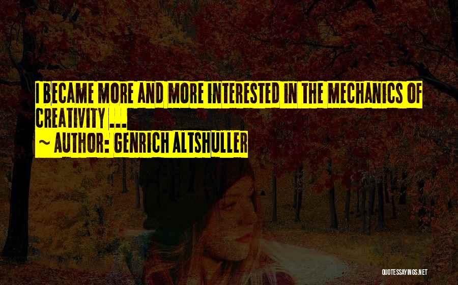 Genrich Altshuller Quotes: I Became More And More Interested In The Mechanics Of Creativity ...