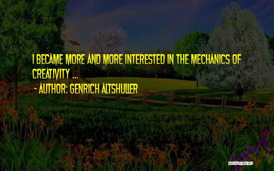 Genrich Altshuller Quotes: I Became More And More Interested In The Mechanics Of Creativity ...