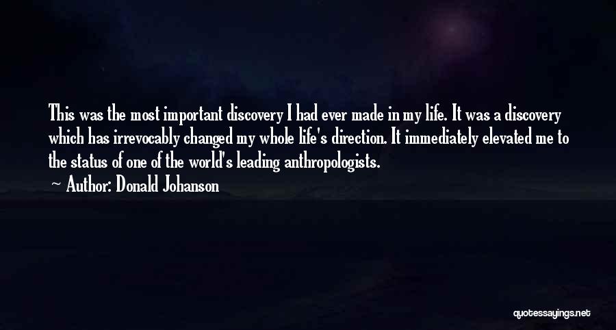 Donald Johanson Quotes: This Was The Most Important Discovery I Had Ever Made In My Life. It Was A Discovery Which Has Irrevocably