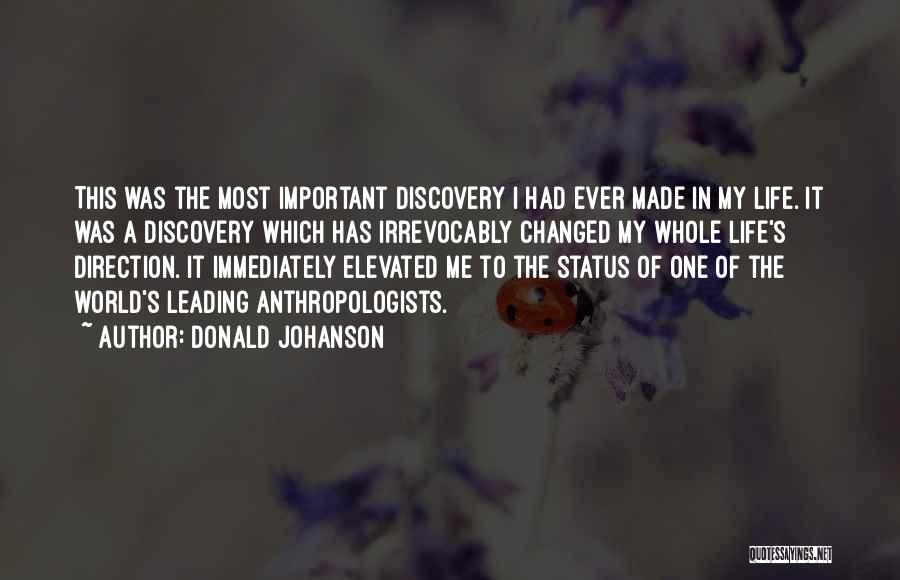 Donald Johanson Quotes: This Was The Most Important Discovery I Had Ever Made In My Life. It Was A Discovery Which Has Irrevocably