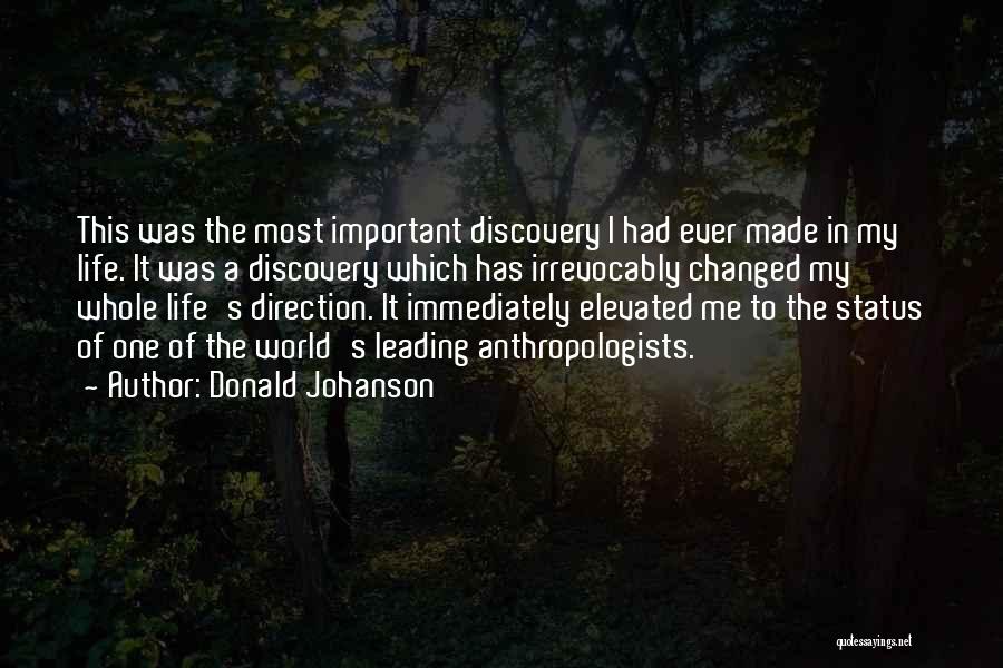 Donald Johanson Quotes: This Was The Most Important Discovery I Had Ever Made In My Life. It Was A Discovery Which Has Irrevocably