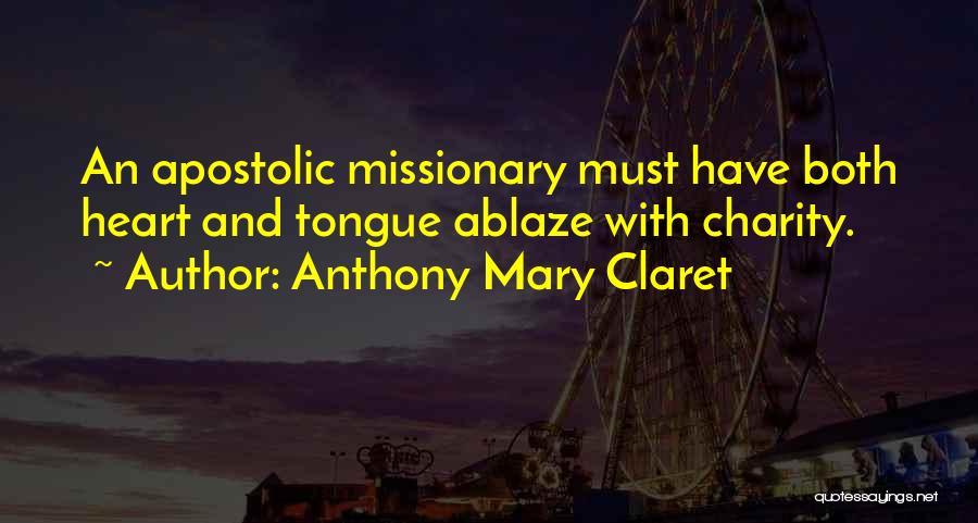 Anthony Mary Claret Quotes: An Apostolic Missionary Must Have Both Heart And Tongue Ablaze With Charity.