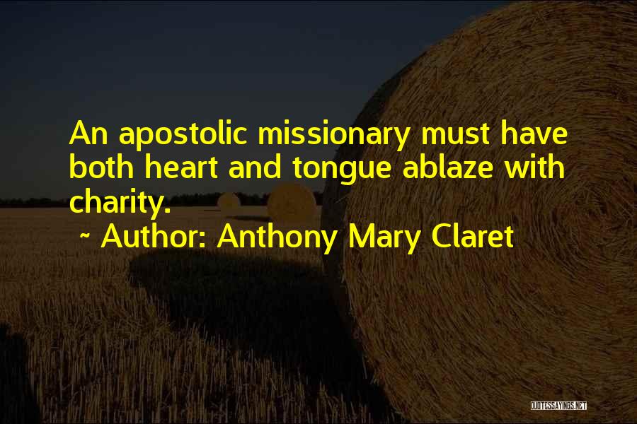 Anthony Mary Claret Quotes: An Apostolic Missionary Must Have Both Heart And Tongue Ablaze With Charity.