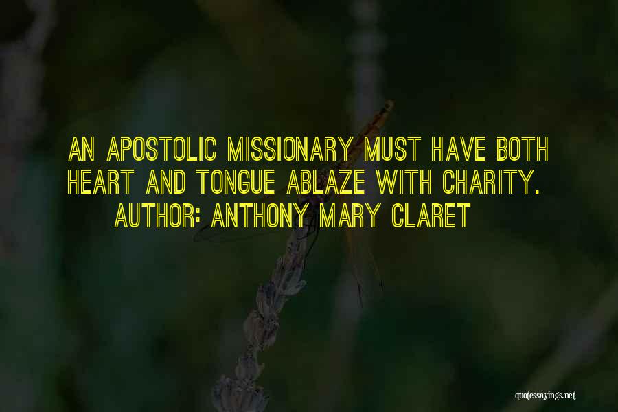 Anthony Mary Claret Quotes: An Apostolic Missionary Must Have Both Heart And Tongue Ablaze With Charity.