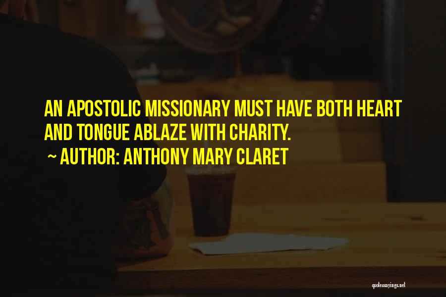 Anthony Mary Claret Quotes: An Apostolic Missionary Must Have Both Heart And Tongue Ablaze With Charity.